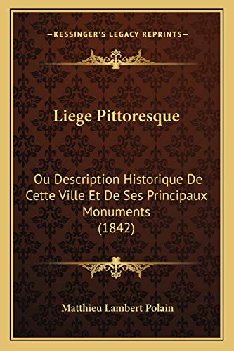 Liege Pittoresque: Ou Description Historique De Cette Ville Et De Ses Principaux Monuments (1842) (French Edition)