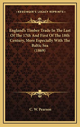 England's Timber Trade In The Last Of The 17th And First Of The 18th Century, More Especially With The Baltic Sea (1869)