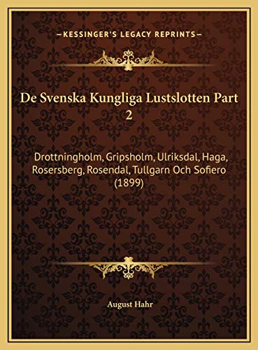 De Svenska Kungliga Lustslotten Part 2: Drottningholm, Gripsholm, Ulriksdal, Haga, Rosersberg, Rosendal, Tullgarn Och Sofiero (1899)