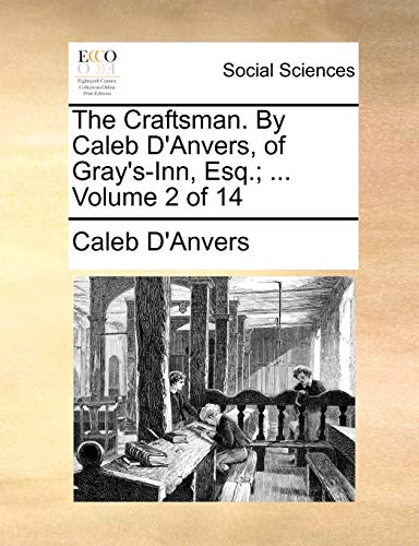 The Craftsman. By Caleb D'Anvers, of Gray's-Inn, Esq.; ... Volume 2 of 14