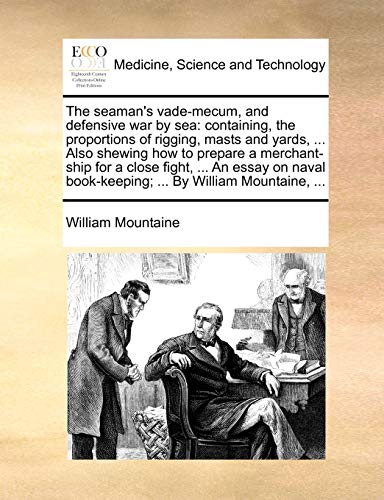 The seaman's vade-mecum, and defensive war by sea: containing, the proportions of rigging, masts and yards, ... Also shewing how to prepare a ... book-keeping; ... By William Mountaine, ...