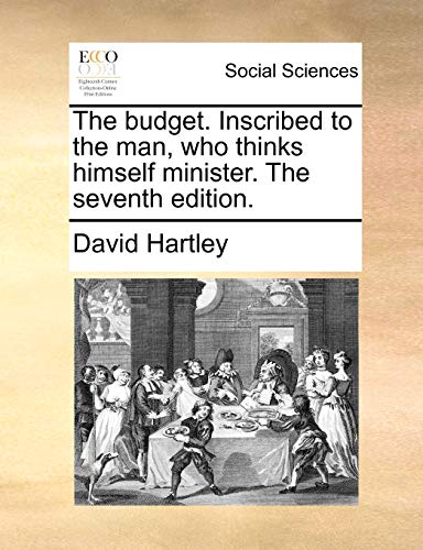 The budget. Inscribed to the man, who thinks himself minister. The seventh edition.