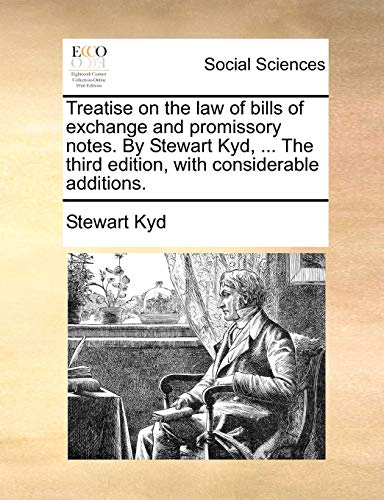 Treatise on the law of bills of exchange and promissory notes. By Stewart Kyd, ... The third edition, with considerable additions.