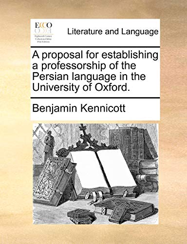 A Proposal for Establishing a Professorship of the Persian Language in the University of Oxford.