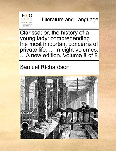 Clarissa; Or, the History of a Young Lady: Comprehending the Most Important Concerns of Private Life