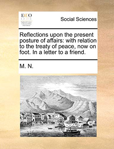 Reflections Upon the Present Posture of Affairs: With Relation to the Treaty of Peace, Now on Foot. in a Letter to a Friend.