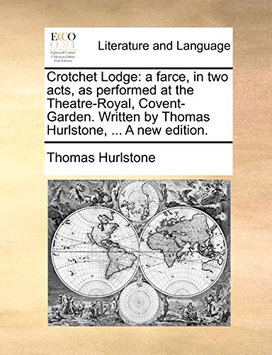 Crotchet Lodge: A Farce, in Two Acts, as Performed at the Theatre-Royal, Covent-Garden. Written by Thomas Hurlstone, ... a New Edition.
