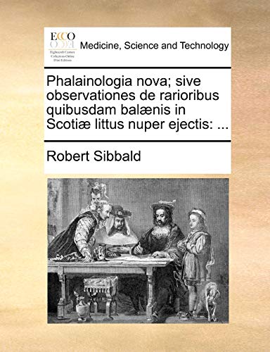 Phalainologia Nova; Sive Observationes de Rarioribus Quibusdam Balaenis in Scotiae Littus Nuper Ejectis: ...