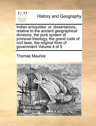 Indian antiquities: or, dissertations, relative to the ancient geographical divisions, the pure system of primeval theology, the grand code of civil ... original form of government Volume 4 of 5