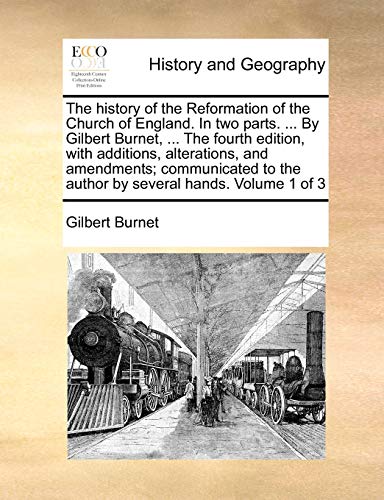 The History of the Reformation of the Church of England. in Two Parts. ... by Gilbert Burnet, ... the Fourth Edition, with Additions, Alterations, and ... to the Author by Several Hands. Volume 1 of 3