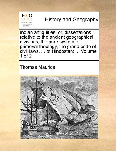 Indian Antiquities: Or, Dissertations, Relative to the Ancient Geographical Divisions, the Pure System of Primeval Theology, the Grand Code of Civil Laws, ... of Hindostan: ... Volume 1 of 2