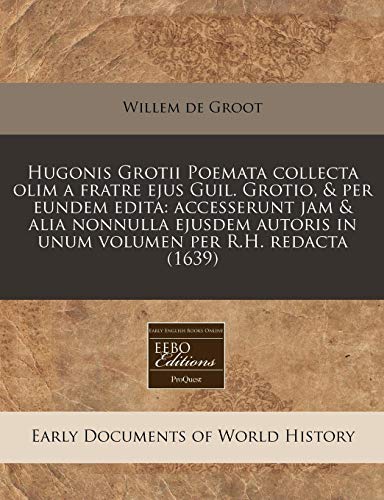 Hugonis Grotii Poemata Collecta Olim a Fratre Ejus Guil. Grotio, & Per Eundem Edita: Accesserunt Jam & Alia Nonnulla Ejusdem Autoris in Unum Volumen Per R.H. Redacta (1639)