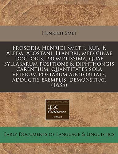 Prosodia Henrici Smetii, Rub. F. Aleda, Alostani, Flandri, medicinae doctoris, promptissima, quae syllabarum positione & diphthongis carentium, ... exemplis, demonstrat. (1635) (Latin Edition)