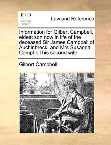 Information for Gilbert Campbell, eldest son now in life of the deceased Sir James Campbell of Auchinbreck, and Mrs Susanna Campbell his second wife