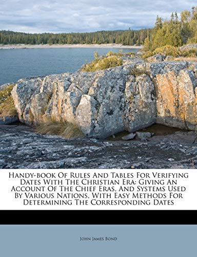 Handy-book Of Rules And Tables For Verifying Dates With The Christian Era: Giving An Account Of The Chief Eras, And Systems Used By Various Nations. For Determining The Corresponding Dates