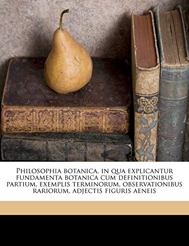 Philosophia Botanica, in Qua Explicantur Fundamenta Botanica Cum Definitionibus Partium, Exemplis Terminorum, Observationibus Rariorum, Adjectis Figur