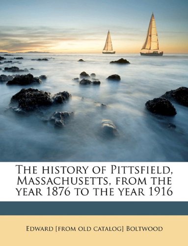 The History of Pittsfield, Massachusetts, from the Year 1876 to the Year 1916