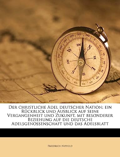 Der Christliche Adel Deutscher Nation; Ein Ruckblick Und Ausblick Auf Seine Vergangenheit Und Zukunft, Mit Besonderer Beziehung Auf Die Deutsche ... Das Adelsblatt (English and German Edition)