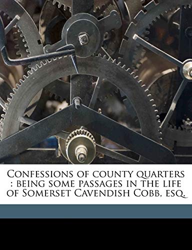 Confessions of County Quarters: Being Some Passages in the Life of Somerset Cavendish Cobb, Esq. Volume 1