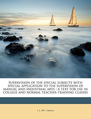 Supervision of the Special Subjects with Special Application to the Supervision of Manual and Industrial Arts: A Text for Use in College and Normal Teacher-Training Classes