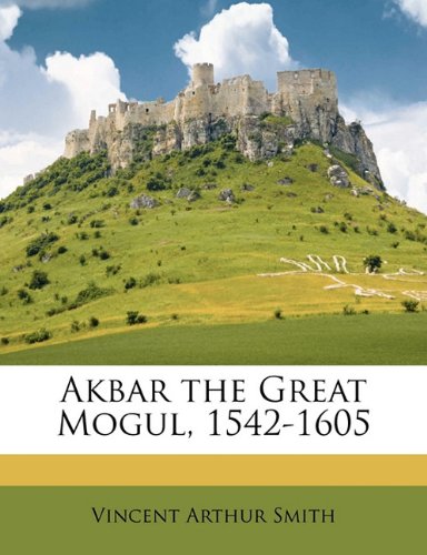 Akbar the Great Mogul, 1542-1605
