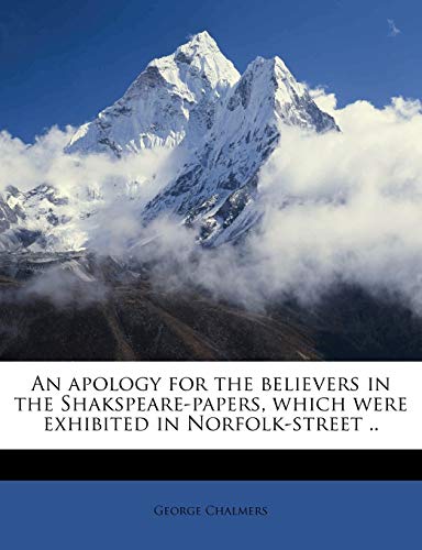 An apology for the believers in the Shakspeare-papers, which were exhibited in Norfolk-street ..
