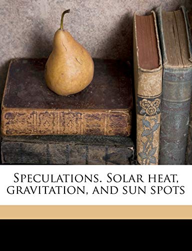 Speculations. Solar Heat, Gravitation, and Sun Spots