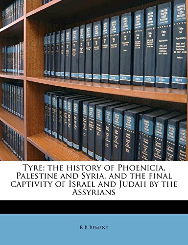 Tyre; The History of Phoenicia, Palestine and Syria, and the Final Captivity of Israel and Judah by the Assyrians