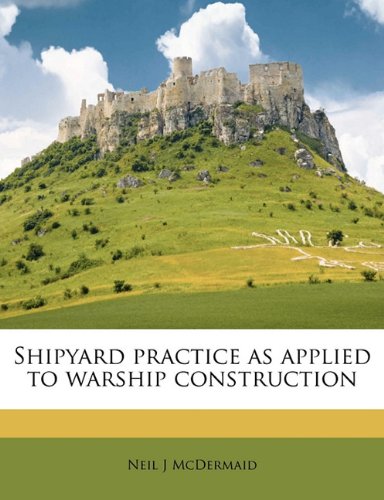Shipyard Practice as Applied to Warship Construction