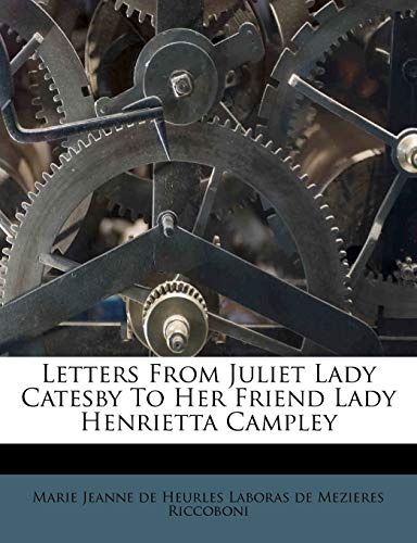 Letters from Juliet Lady Catesby to Her Friend Lady Henrietta Campley
