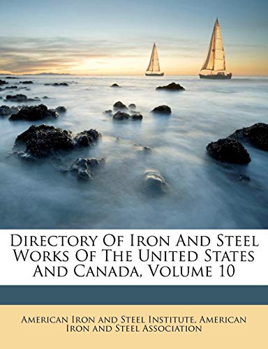 Directory of Iron and Steel Works of the United States and Canada, Volume 10