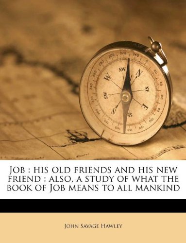 Job: his old friends and his new friend : also, a study of what the book of Job means to all mankind