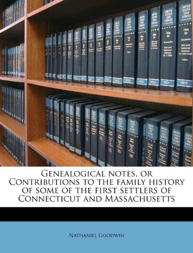 Genealogical Notes, or Contributions to the Family History of Some of the First Settlers of Connecticut and Massachusetts