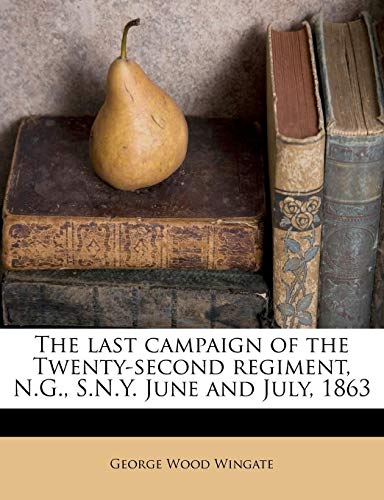 The Last Campaign of the Twenty-Second Regiment, N.G., S.N.Y. June and July, 1863