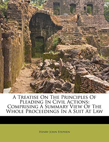 A Treatise On The Principles Of Pleading In Civil Actions: Comprising A Summary View Of The Whole Proceedings In A Suit At Law