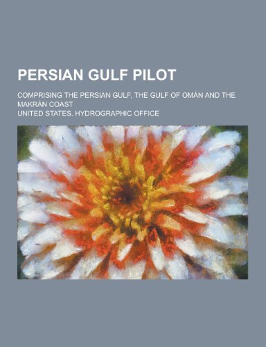 Persian Gulf Pilot; Comprising the Persian Gulf, the Gulf of Oman and the Makran Coast