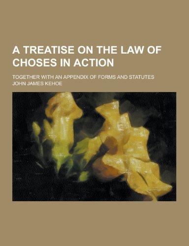 A Treatise on the Law of Choses in Action; Together with an Appendix of Forms and Statutes