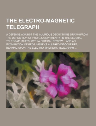 The Electro-Magnetic Telegraph; A Defense Against the Injurious Deductions Drawn from the Deposition of Prof. Joseph Henry (in the Several Telegraph S