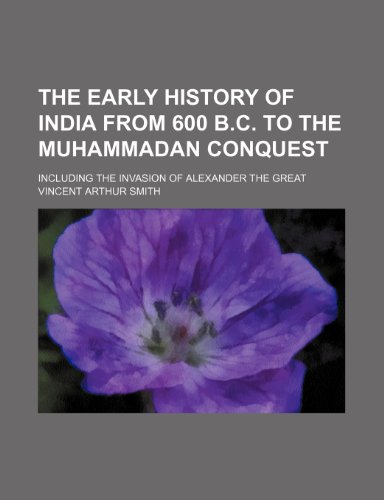 The Early History of India from 600 B.C. to the Muhammadan Conquest; Including the Invasion of Alexander the Great