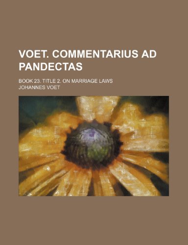 Voet. Commentarius Ad Pandectas; Book 23. Title 2. on Marriage Laws