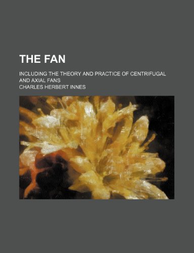 The Fan; Including the Theory and Practice of Centrifugal and Axial Fans