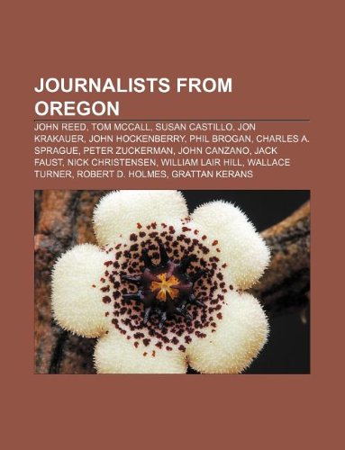 Journalists from Oregon: John Reed, Tom McCall, Susan Castillo, Jon Krakauer, John Hockenberry, Phil Brogan, Charles A. Sprague