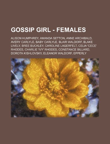 Gossip Girl - Females: Alison Humphrey, Amanda Setton, Anne Archibald, Avery Carlyle, Baby Carlyle, Blair Waldorf, Blake Lively, Bree Buckley, ... Billard, Dorota Kishlovsky, Eleanor Wal