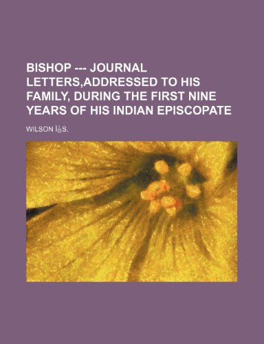 Bishop --- Journal Letters, Addressed to His Family, During the First Nine Years of His Indian Episcopate