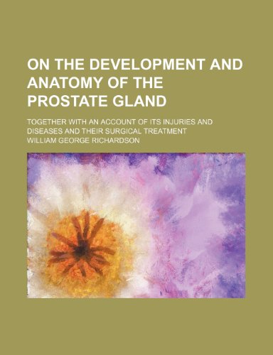 On the Development and Anatomy of the Prostate Gland; Together with an Account of Its Injuries and Diseases and Their Surgical Treatment