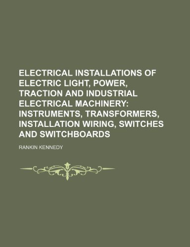 Electrical Installations of Electric Light, Power, Traction and Industrial Electrical Machinery; Instruments, transformers, installation wiring, switches and switchboards