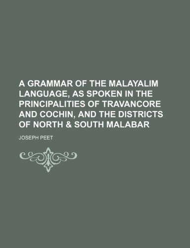 A Grammar of the Malayalim Language, as spoken in the Principalities of Travancore and Cochin, and the Districts of North & South Malabar