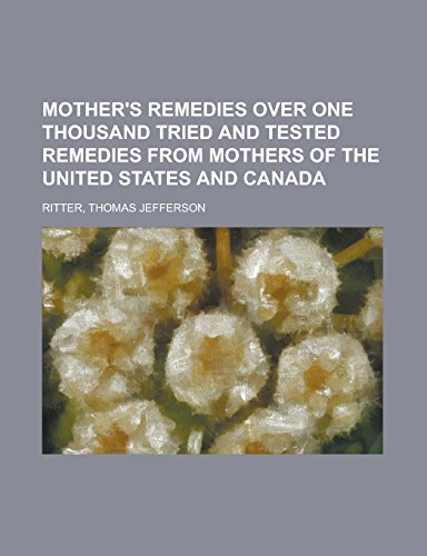 Mother's Remedies Over One Thousand Tried and Tested Remedies from Mothers of the United States and Canada