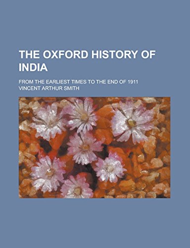 The Oxford History of India; From the Earliest Times to the End of 1911