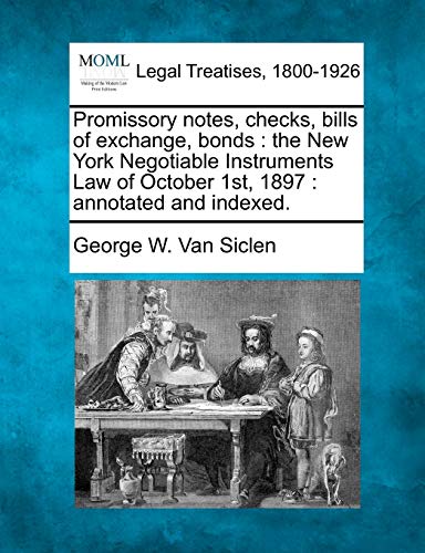 Promissory Notes, Checks, Bills of Exchange, Bonds: The New York Negotiable Instruments Law of October 1st, 1897: Annotated and Indexed.
